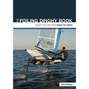 Foiling Dinghy Book. Dinghy Foiling from Start to Finish, Paperback - Alan Hillman imagine