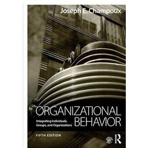Organizational Behavior. Integrating Individuals, Groups, and Organizations, Paperback - Joseph E. Champoux imagine