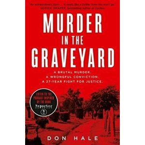 Murder in the Graveyard. A Brutal Murder. a Wrongful Conviction. a 27-Year Fight for Justice., Paperback - Don Hale imagine