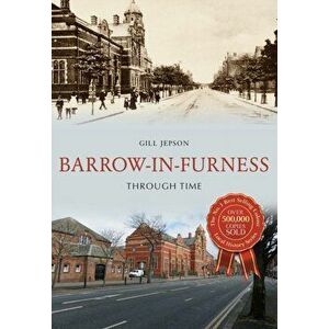 Barrow-in-Furness Through Time, Paperback - Gill Jepson imagine