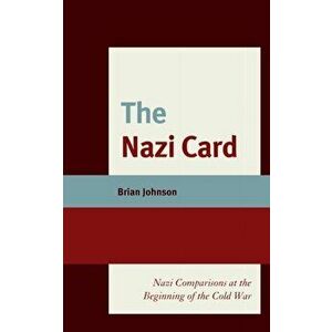 Nazi Card. Nazi Comparisons at the Beginning of the Cold War, Hardback - Brian Johnson imagine