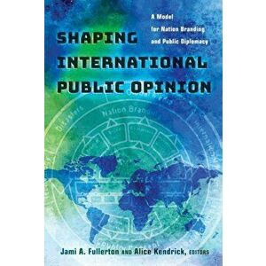 Shaping International Public Opinion. A Model for Nation Branding and Public Diplomacy, Paperback - *** imagine