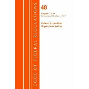 Code of Federal Regulations, Title 48 Federal Acquisition Regulations System Chapters 7-14, Revised as of October 1, 2017, Paperback - *** imagine