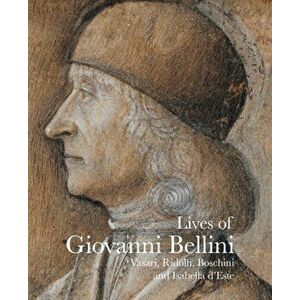 Lives of Giovanni Bellini. Vasari, Ridolfi and the d'Este correspondence, Paperback - Marco Boschini imagine