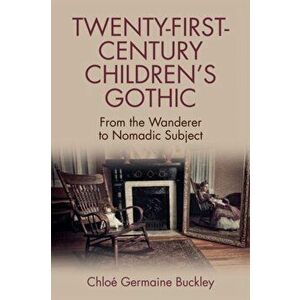 Twenty-First-Century Children's Gothic. From the Wanderer to Nomadic Subject, Paperback - Chloe Germaine Buckley imagine