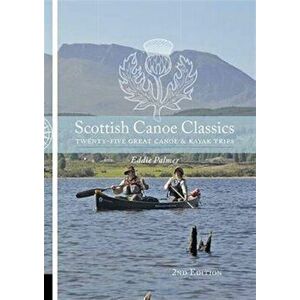 Scottish Canoe Classics. Twenty Five Great Canoe & Kayak Trips, Paperback - Eddie Palmer imagine