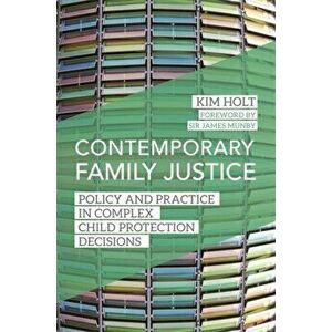 Contemporary Family Justice. Policy and Practice in Complex Child Protection Decisions, Paperback - Kim Holt imagine
