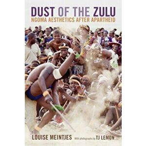 Dust of the Zulu. Ngoma Aesthetics after Apartheid, Paperback - Louise Meintjes imagine