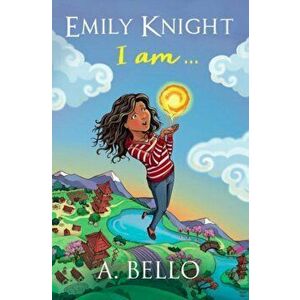 Emily Knight I am, Paperback - A. Bello imagine