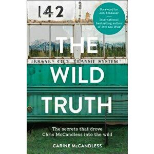 Wild Truth. The Secrets That Drove Chris Mccandless into the Wild, Paperback - Carine McCandless imagine