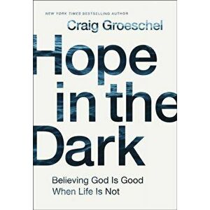 Hope in the Dark. Believing God Is Good When Life Is Not, Paperback - Craig Groeschel imagine