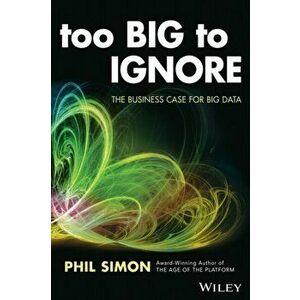 Too Big to Ignore. The Business Case for Big Data, Paperback - Phil Simon imagine