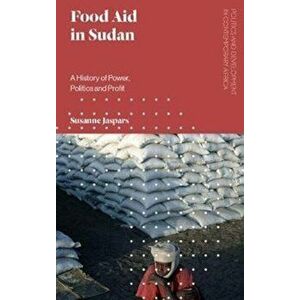 Food Aid in Sudan. A History of Power, Politics and Profit, Paperback - Susanne Jaspars imagine