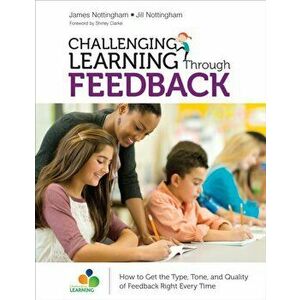 Challenging Learning Through Feedback. How to Get the Type, Tone and Quality of Feedback Right Every Time, Paperback - Jill Nottingham imagine