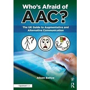 Who's Afraid of AAC?. The UK Guide to Augmentative and Alternative Communication, Paperback - Alison Battye imagine