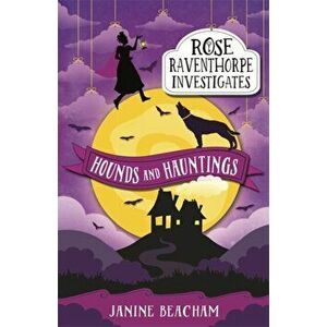 Rose Raventhorpe Investigates: Hounds and Hauntings. Book 3, Paperback - Janine Beacham imagine