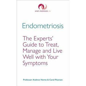 Endometriosis. The Experts' Guide to Treat, Manage and Live Well with Your Symptoms, Paperback - Carol Pearson imagine