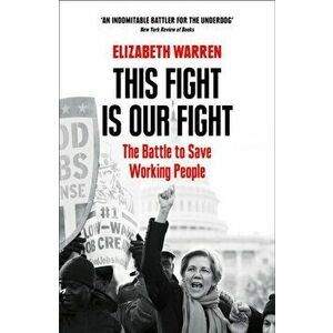 This Fight is Our Fight. The Battle to Save Working People, Paperback - Elizabeth Warren imagine