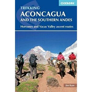Aconcagua and the Southern Andes. Horcones Valley (Normal) and Vacas Valley (Polish Glacier) ascent routes, Paperback - Jim Ryan imagine