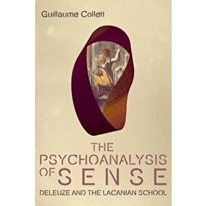 Psychoanalysis of Sense. Deleuze and the Lacanian School, Paperback - Guillaume Collett imagine