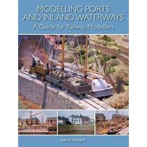 Modelling Ports and Inland Waterways. A Guide for Railway Modellers, Paperback - David Wright imagine