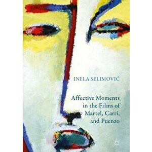Affective Moments in the Films of Martel, Carri, and Puenzo, Hardback - Inela Selimovic imagine