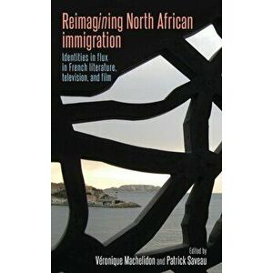 Reimagining North African Immigration. Identities in Flux in French Literature, Television, and Film, Hardback - *** imagine