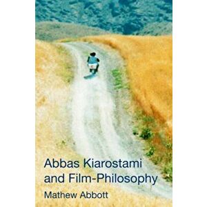 Abbas Kiarostami and Film-Philosophy, Paperback - Mathew Abbott imagine