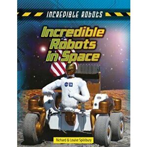 Incredible Robots in Space, Paperback - Richard Spilsbury imagine