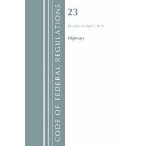 Code of Federal Regulations, Title 23 Highways, Revised as of April 1, 2018, Paperback - *** imagine