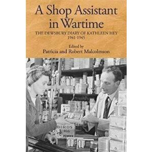 Shop Assistant in Wartime - The Dewsbury Diary of Kathleen Hey, 1941-1945, Hardback - Robert Malcomson imagine