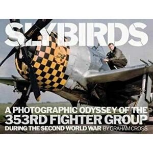 Slybirds. A Photographic Odyssey of the 353rd Fighter Group During the Second World War, Hardback - Graham Cross imagine