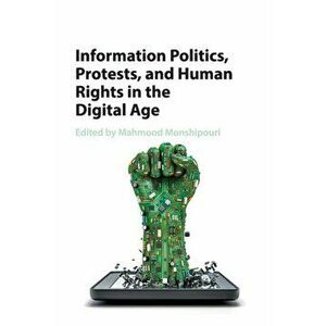 Information Politics, Protests, and Human Rights in the Digital Age, Paperback - *** imagine