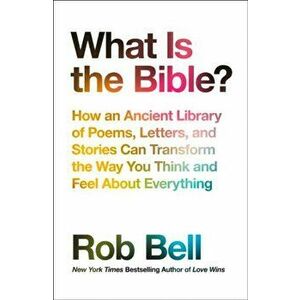 What is the Bible?. How an Ancient Library of Poems, Letters and Stories Can Transform the Way You Think and Feel About Everything, Paperback - Rob Be imagine