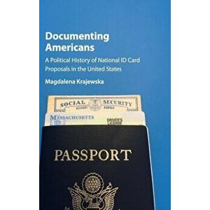 Documenting Americans. A Political History of National ID Card Proposals in the United States, Hardback - Magdalena Krajewska imagine