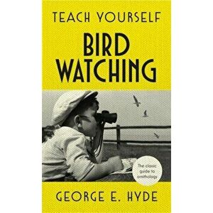 Teach Yourself Bird Watching. The classic guide to ornithology, Hardback - George E. Hyde imagine
