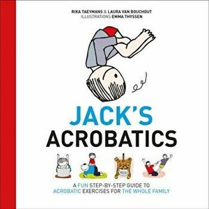 Jack's Acrobatics. A Fun Step-by-Step Guide to Acrobatic Exercises for the Whole Family, Hardback - Rika Taeymans imagine