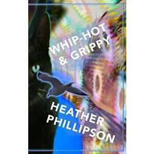 Whip-hot & Grippy, Paperback - Heather Phillipson imagine