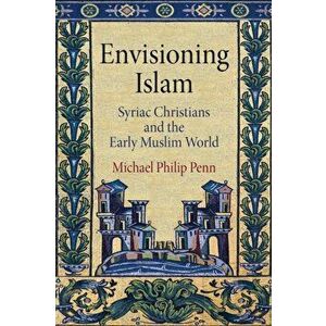Envisioning Islam. Syriac Christians and the Early Muslim World, Paperback - Michael Philip Penn imagine