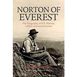 Norton of Everest. The biography of E.F. Norton, soldier and mountaineer, Paperback - Hugh Norton imagine