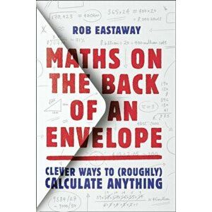 Maths on the Back of an Envelope. Clever Ways to (Roughly) Calculate Anything, Hardback - Rob Eastaway imagine