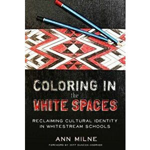 Coloring in the White Spaces. Reclaiming Cultural Identity in Whitestream Schools, Paperback - Ann Milne imagine