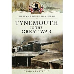 Tynemouth in the Great War, Paperback - Craig Armstrong imagine