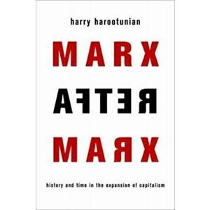 Marx After Marx. History and Time in the Expansion of Capitalism, Paperback - Harry Harootunian imagine
