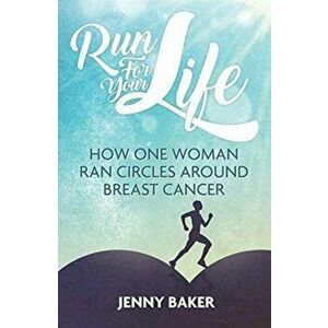 Run for Your Life. How One Woman Ran Circles Around Breast Cancer, Paperback - Jenny Baker imagine