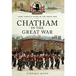 Chatham in the Great War, Paperback - Stephen Wynn imagine