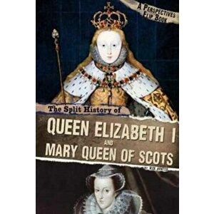 Split History of Queen Elizabeth I and Mary, Queen of Scots. A Perspectives Flip Book, Paperback - Nick Hunter imagine