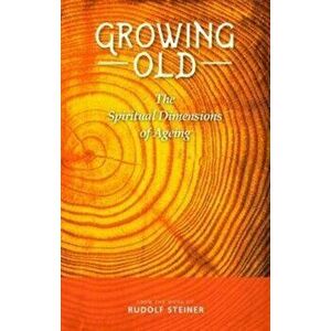 Growing Old. The Spiritual Dimensions of Ageing, Paperback - Rudolf Steiner imagine