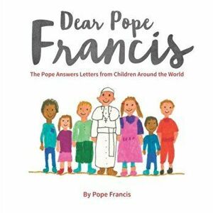 Dear Pope Francis. The Pope Answers Letters from Children Around the World, Hardback - Pope Francis imagine