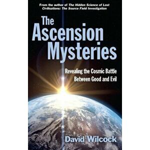 Ascension Mysteries. Revealing the Cosmic Battle Between Good and Evil, Paperback - David Wilcock imagine